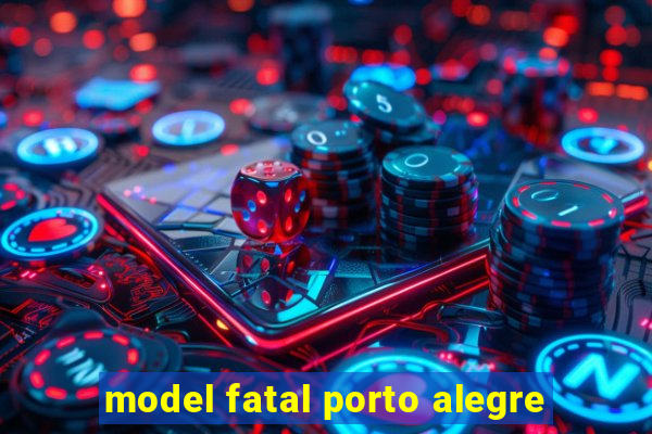 model fatal porto alegre